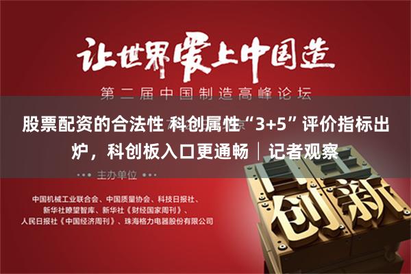 股票配资的合法性 科创属性“3+5”评价指标出炉，科创板入口更通畅│记者观察