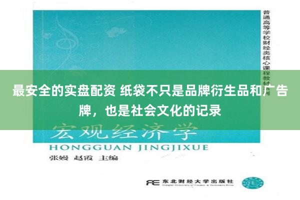 最安全的实盘配资 纸袋不只是品牌衍生品和广告牌，也是社会文化的记录