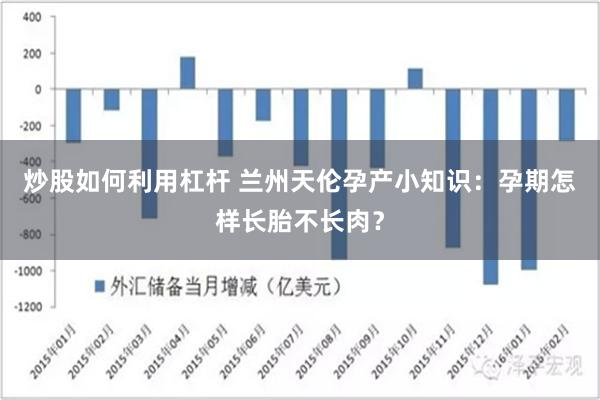 炒股如何利用杠杆 兰州天伦孕产小知识：孕期怎样长胎不长肉？